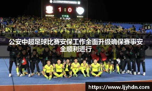 公安中超足球比赛安保工作全面升级确保赛事安全顺利进行